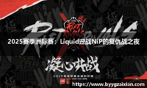 2025赛季洲际赛：Liquid迎战NiP的复仇战之夜