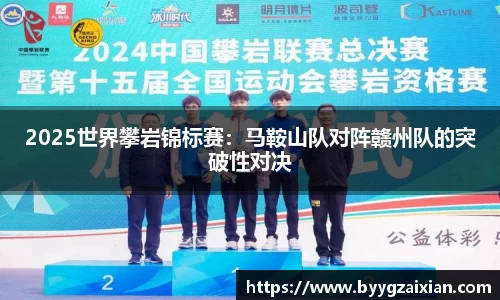 2025世界攀岩锦标赛：马鞍山队对阵赣州队的突破性对决