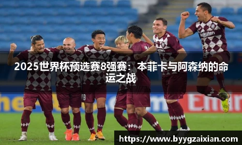 2025世界杯预选赛8强赛：本菲卡与阿森纳的命运之战
