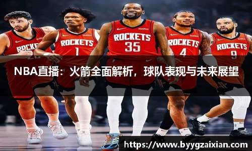 NBA直播：火箭全面解析，球队表现与未来展望