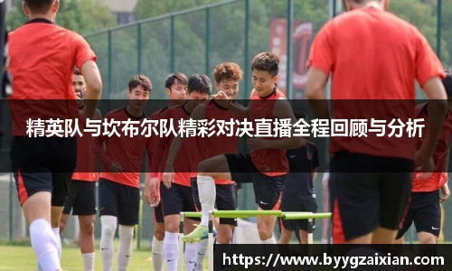 精英队与坎布尔队精彩对决直播全程回顾与分析